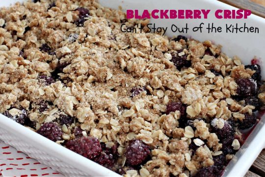 Blackberry Crisp | Can't Stay Out of the Kitchen | This #dessert is absolutely mouthwatering. It's terrific as a #summer #dessert, but #blackberries can be purchased year round now so it's great for any kind of #holiday, company or #potluck #dessert. #HolidayDessert #BlackberryDessert #BlackberryCrisp