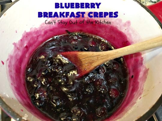 Blueberry Breakfast Crêpes | Can't Stay Out of the Kitchen | these luscious crêpes are rich, decadent & divine! They make one terrific #holiday #breakfast. Every bite will have you drooling. #HolidayBreakfast #blueberries #BlueberryBreakfastCrêpes
