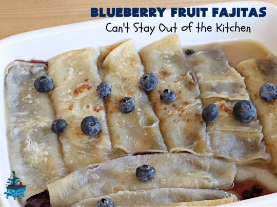 Blueberry Fruit Fajitas | Can't Stay Out of the Kitchen | These lovely #FruitFajitas use #BlueberryPieFilling and are wrapped in #tortillas. Then they're saturated in a lovely syrup before baking. This delightful #recipe is great for #dessert but since they're like #crepes we enjoy them for #breakfast too. #HolidayDessert #BlueberryDessert #CincoDeMayo #Blueberries #BlueberryFruitFajitas