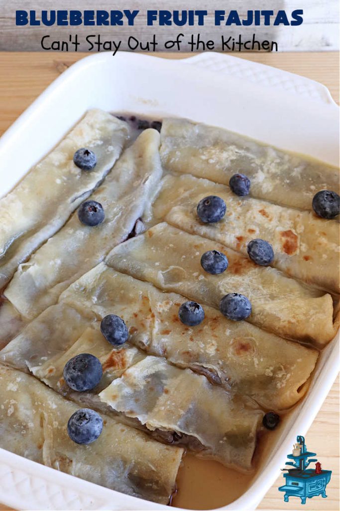 Blueberry Fruit Fajitas | Can't Stay Out of the Kitchen | These lovely #FruitFajitas use #BlueberryPieFilling and are wrapped in #tortillas. Then they're saturated in a lovely syrup before baking. This delightful #recipe is great for #dessert but since they're like #crepes we enjoy them for #breakfast too. #HolidayDessert #BlueberryDessert #CincoDeMayo #Blueberries #BlueberryFruitFajitas