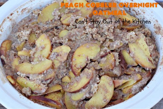 Peach Cobbler Overnight Oatmeal | Can't Stay Out of the Kitchen | this fantastic #oatmeal #recipe cooks in the #SlowCooker overnight. So easy & terrific for a company or #holiday #breakfast. Fresh, canned or frozen #peaches can be used. #vegan #GlutenFree #crockpot #OatMilk #SteelCutOats #OvernightOatmeal #PeachCobbler #PeachCobblerOvernightOatmeal