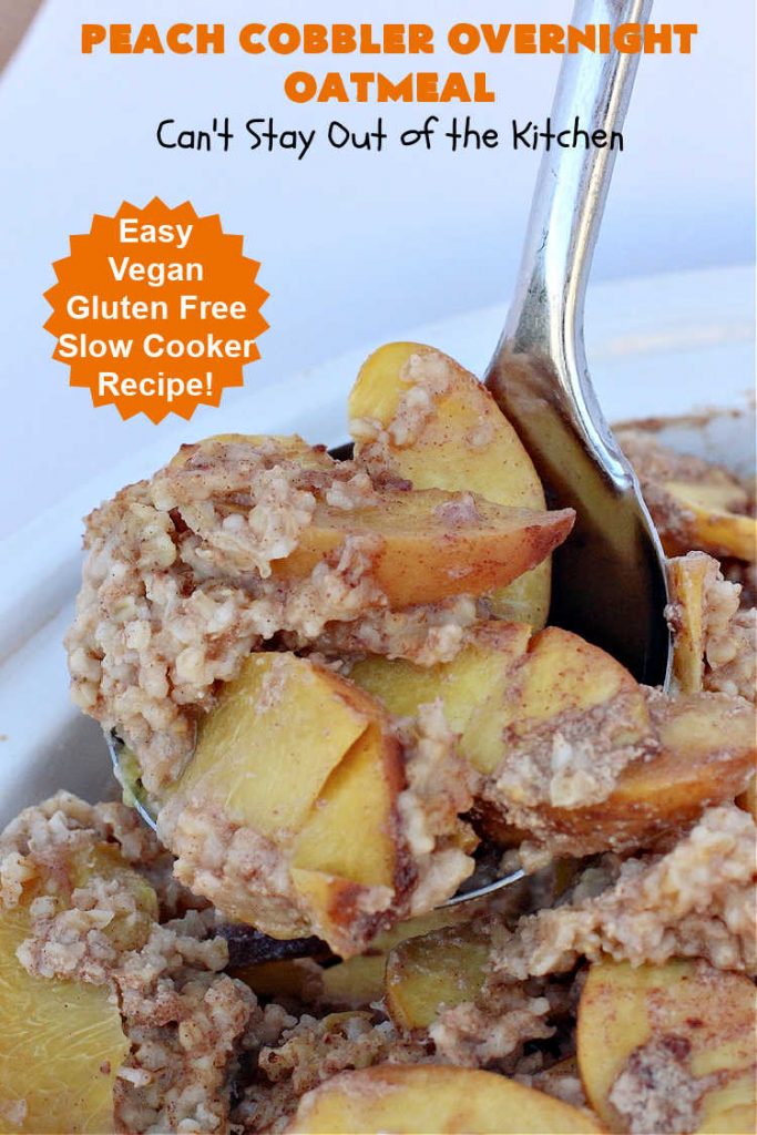 Peach Cobbler Overnight Oatmeal | Can't Stay Out of the Kitchen | this fantastic #oatmeal #recipe cooks in the #SlowCooker overnight. So easy & terrific for a company or #holiday #breakfast. Fresh, canned or frozen #peaches can be used. #vegan #GlutenFree #crockpot #OatMilk #SteelCutOats #OvernightOatmeal #PeachCobbler #PeachCobblerOvernightOatmeal