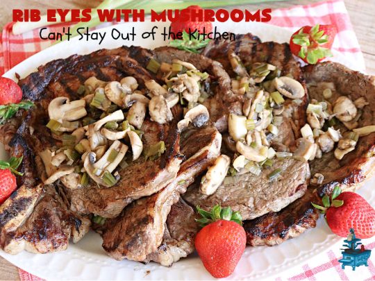 Rib Eyes with Mushrooms | Can't Stay Out of the Kitchen | these fantastic #GrillledSteaks are #marinated before #grilling. The #marinade amps up the flavors & the #mushrooms are added later, finishing the #steaks to perfection. Marvelous for company #dinners, #BackyardBarbecues or when #grilling out with friends. #beef #steak #RibEyes #GlutenFree #RibEyesWithMushrooms