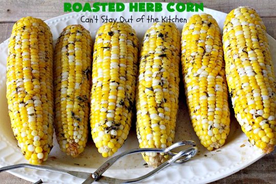 Roasted Herb Corn | Can't Stay Out of the Kitchen | quick, easy & delicious way to serve #CornOnTheCob. Very flavorful. The perfect side dish for potlucks, backyard barbecues or grilling out. We like to serve it for summer #holidays like #MemorialDay, #FourthOfJuly or #LaborDay. #GlutenFree #RoastedHerbCorn #corn #RoastedCorn
