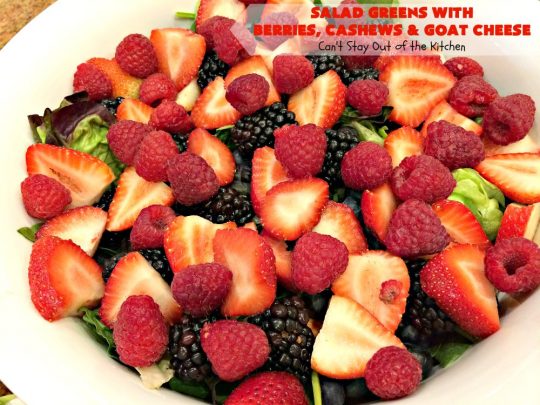 Salad Greens with Berries, Cashews and Goat Cheese | Can't Stay Out of the Kitchen | This phenomenal tossed #salad includes #strawberries, #pineapple, #cashews #blueberries, #raspberries, #blackberries & #goatcheese. Terrific for company or #holiday dinners like #Easter, #MothersDay or #FathersDay.