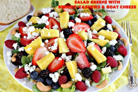 Salad Greens with Berries, Cashews and Goat Cheese | Can't Stay Out of the Kitchen | This phenomenal tossed #salad includes #strawberries, #pineapple, #cashews #blueberries, #raspberries, #blackberries & #goatcheese. Terrific for company or #holiday dinners like #Easter, #MothersDay or #FathersDay.