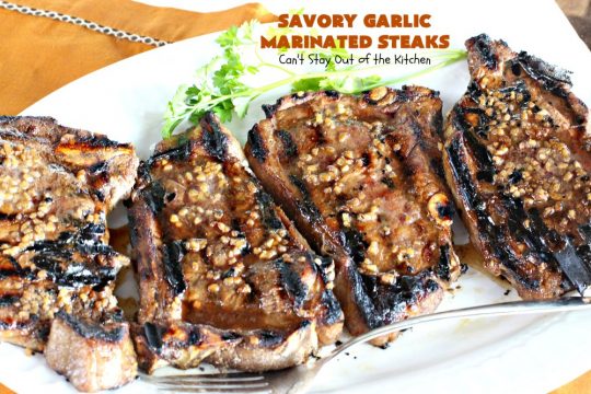 Savory Garlic Marinated Steaks | Can't Stay Out of the Kitchen | these #steaks are so mouthwatering & succulent. They're perfect when you're firing up the grill & terrific for #holiday and family gatherings like #Easter & #FathersDay. #beef #glutenfree #garlic