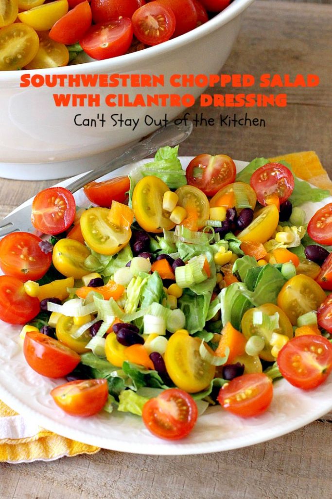 Southwestern Chopped Salad with Cilantro Dressing | Can't Stay Out of the Kitchen | This fantastic #TexMex #salad is perfect for hot summer days. It is absolutely delicious & terrific for company or #holiday dinners. #Southwest #corn #SouthesternChoppedSalad #ChoppedSalad #Tomatoes #Healthy #GlutenFree #LowCalorie #BlackBeans #SouthwesternChoppedSaladWithCilantroDressing #CleanEating #CincoDeMayo
