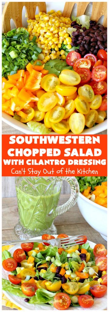 Southwestern Chopped Salad with Cilantro Dressing | Can't Stay Out of the Kitchen | This fantastic #TexMex #salad is perfect for hot summer days. It is absolutely delicious & terrific for company or #holiday dinners. #Southwest #corn #SouthesternChoppedSalad #ChoppedSalad #Tomatoes #Healthy #GlutenFree #LowCalorie #BlackBeans #SouthwesternChoppedSaladWithCilantroDressing #CleanEating #CincoDeMayo