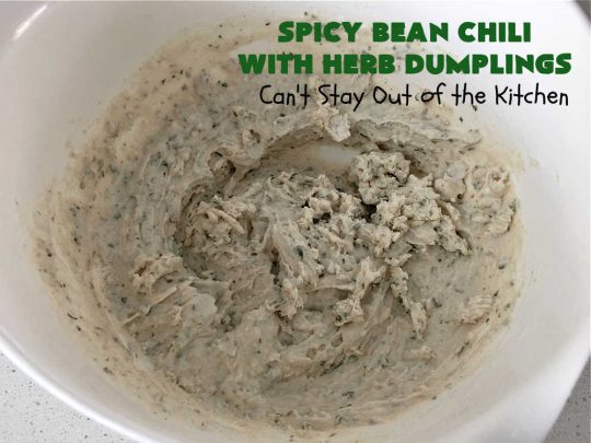Spicy Bean Chili with Herb Dumplings | Can't Stay Out of the Kitchen | this fantastic #chili #recipe includes 4 kinds of #beans, #ChipotlePeppers in #AdoboSauce & #GreenChilies to make it sizzle. The #HerbDumplings are light & airy & add mouthwatering goodness to every bite. This #GlutenFree entree is wonderful reheated too. #BlackBeans #beef #KidneyBeans #ChiliBeans #corn #dumplings #SpicyBeanChili #SpicyBeanChiliWithHerbDumplings #TexMex
