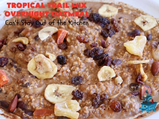 Tropical Trail Mix Overnight Oatmeal | Can't Stay Out of the Kitchen | this luscious #SteelCutOatmeal is fantastic for a family, company or #holiday #breakfast.The #TropicalTrailMix includes #raisins, #pineapple, #papaya, #bananas, #cashews #DriedCranberries & #almonds. Our favorite #Overnight#Oatmeal #recipe. #oatmeal #cinnamon #TropicalTrailMixOvernightOatmeal